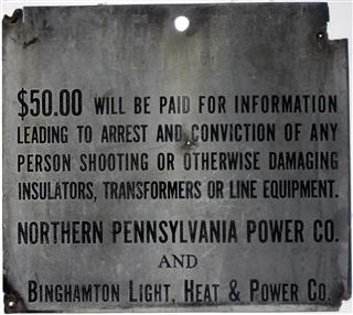 REWARD
$50.00 WILL BE PAID FOR INFORMATION
LEADING TO THE ARREST AND CONVICTION OF ANY
PERSON SHOOTING OR OTHERWISE DAMAGING
INSULATORS, TRANSFORMERS OR LINE EQUIPMENT.

NORTHERN PENNSYLVANIA POWER CO.
AND
BINGHAMTON LIGHT, HEAT POWER & CO.